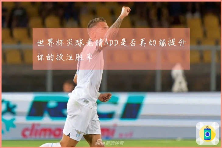 世界杯买球竞猜App是否真的能提升你的投注胜率